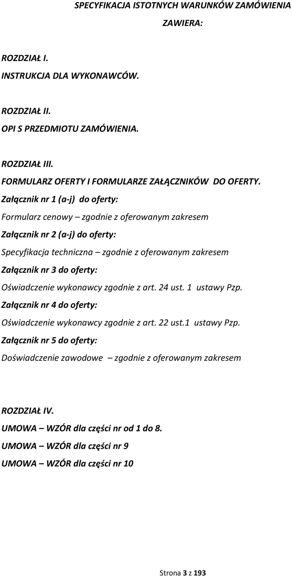 Załącznik nr 1 (a-j) do oferty: Formularz cenowy zgodnie z oferowanym zakresem Załącznik nr 2 (a-j) do oferty: Specyfikacja techniczna zgodnie z oferowanym zakresem Załącznik nr 3 do