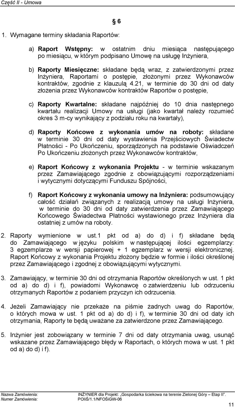 21, w terminie do 30 dni od daty złoŝenia przez Wykonawców kontraktów Raportów o postępie, c) Raporty Kwartalne: składane najpóźniej do 10 dnia następnego kwartału realizacji Umowy na usługi (jako