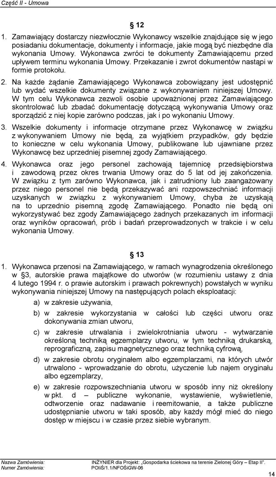 Na kaŝde Ŝądanie Zamawiającego Wykonawca zobowiązany jest udostępnić lub wydać wszelkie dokumenty związane z wykonywaniem niniejszej Umowy.