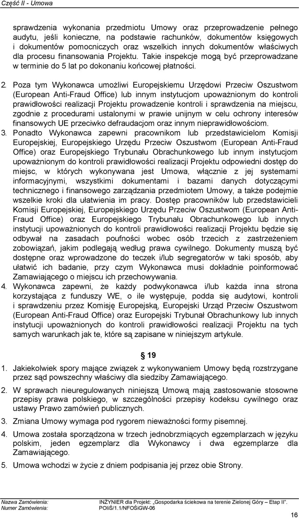 Poza tym Wykonawca umoŝliwi Europejskiemu Urzędowi Przeciw Oszustwom (European Anti-Fraud Office) lub innym instytucjom upowaŝnionym do kontroli prawidłowości realizacji Projektu prowadzenie kontroli