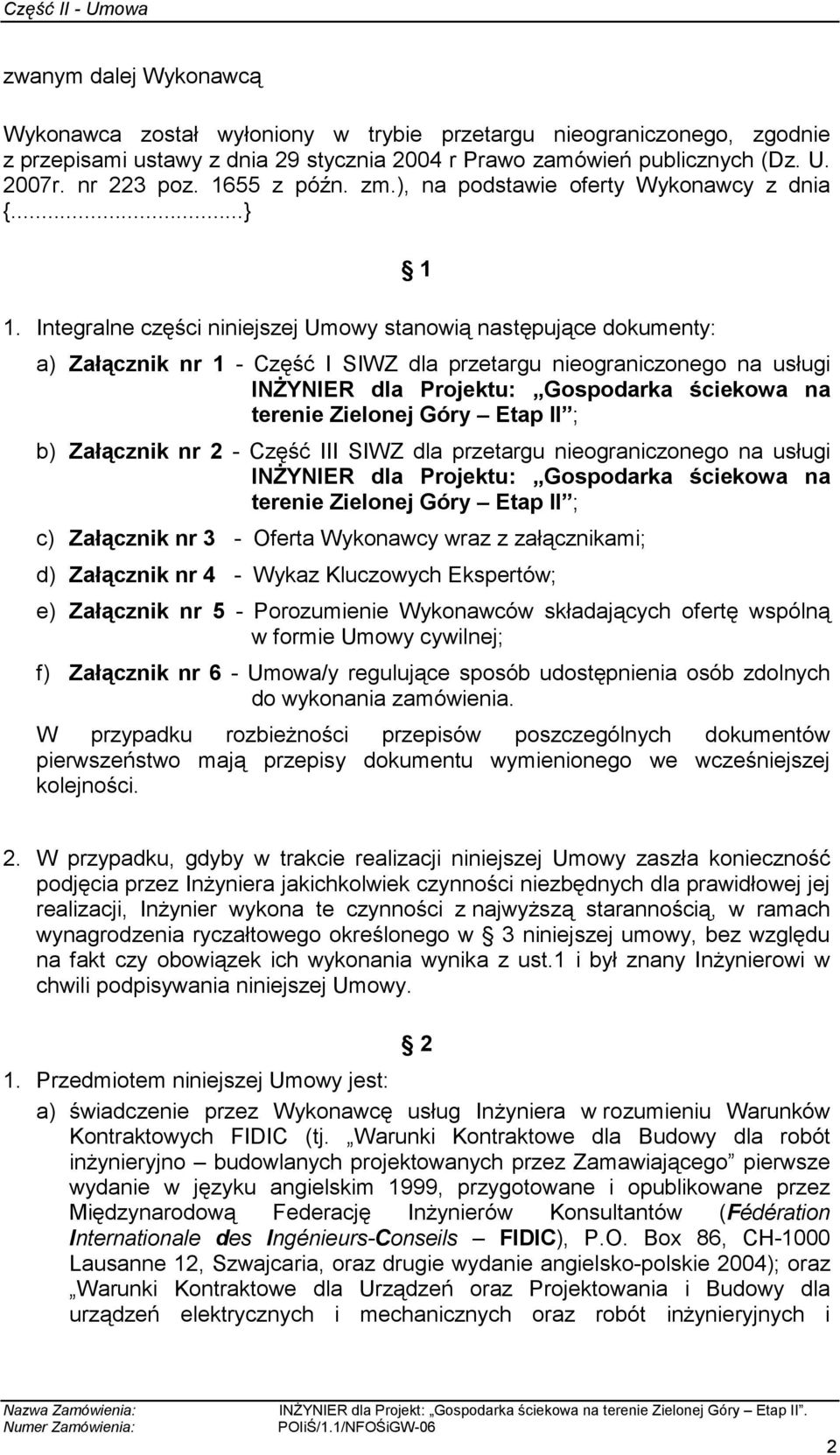 Integralne części niniejszej Umowy stanowią następujące dokumenty: 1 a) Załącznik nr 1 - Część I SIWZ dla przetargu nieograniczonego na usługi INśYNIER dla Projektu: Gospodarka ściekowa na terenie