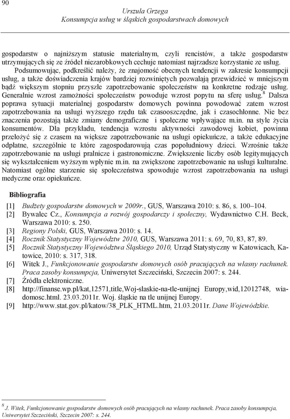 Podsumowuj c, podkre li nale y, e znajomo obecnych tendencji w zakresie konsumpcji usług, a tak e do wiadczenia krajów bardziej rozwini tych pozwalaj przewidzie w mniejszym b d wi kszym stopniu