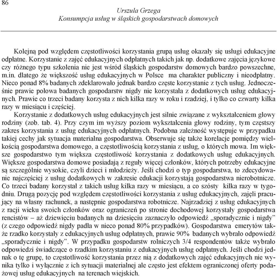 dlatego e wi kszo usług edukacyjnych w Polsce ma charakter publiczny i nieodpłatny. Nieco ponad 8% badanych zdeklarowało jednak bardzo cz ste korzystanie z tych usług.