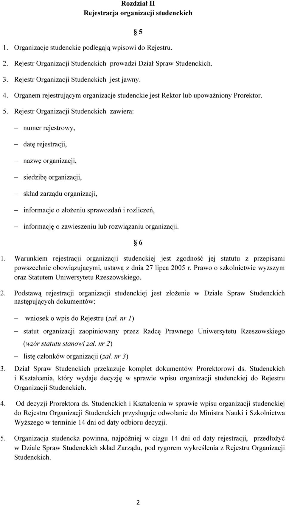 Rejestr Organizacji Studenckich zawiera: numer rejestrowy, datę rejestracji, nazwę organizacji, siedzibę organizacji, skład zarządu organizacji, informacje o złożeniu sprawozdań i rozliczeń,