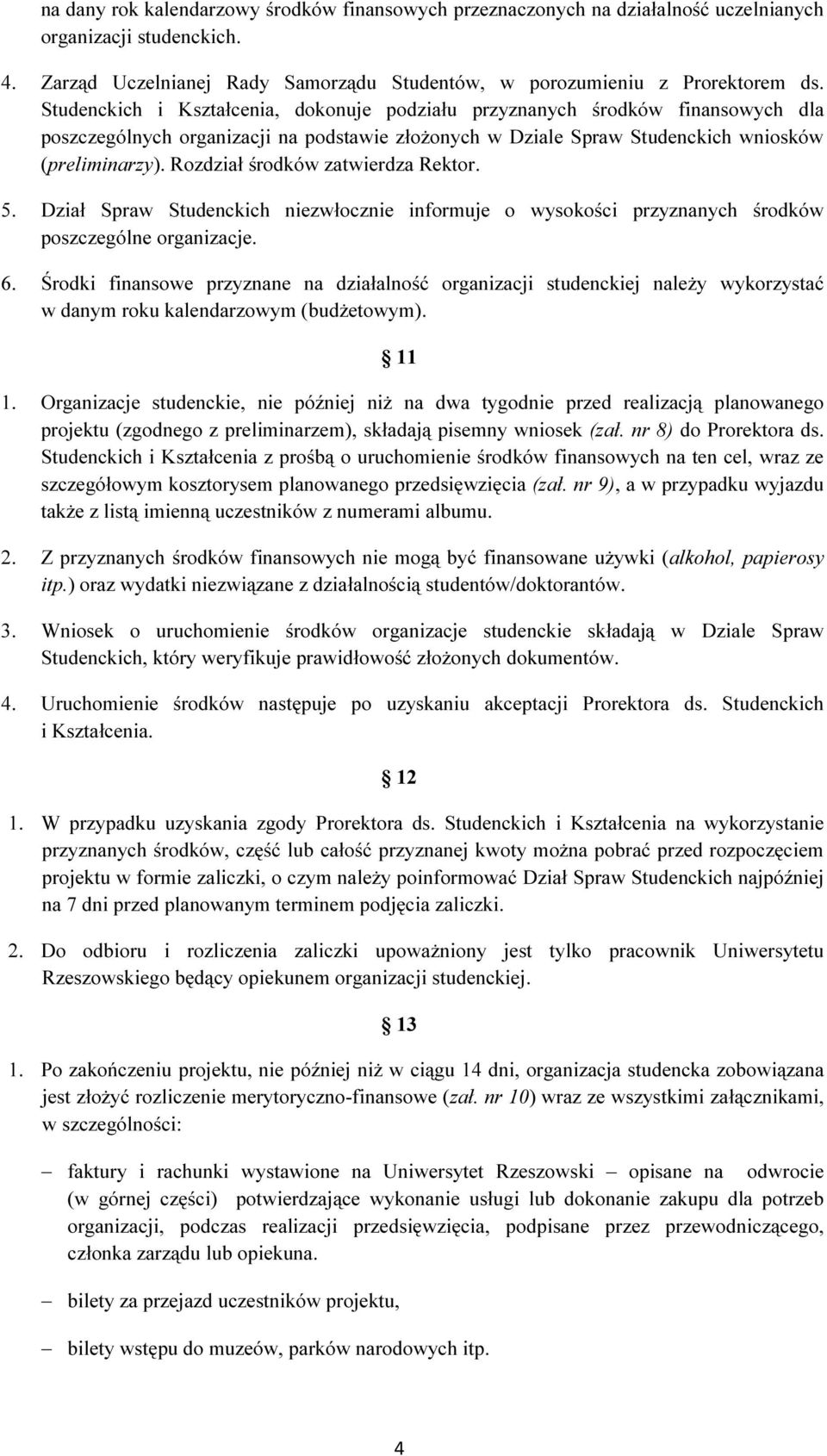 Rozdział środków zatwierdza Rektor. 5. Dział Spraw Studenckich niezwłocznie informuje o wysokości przyznanych środków poszczególne organizacje. 6.