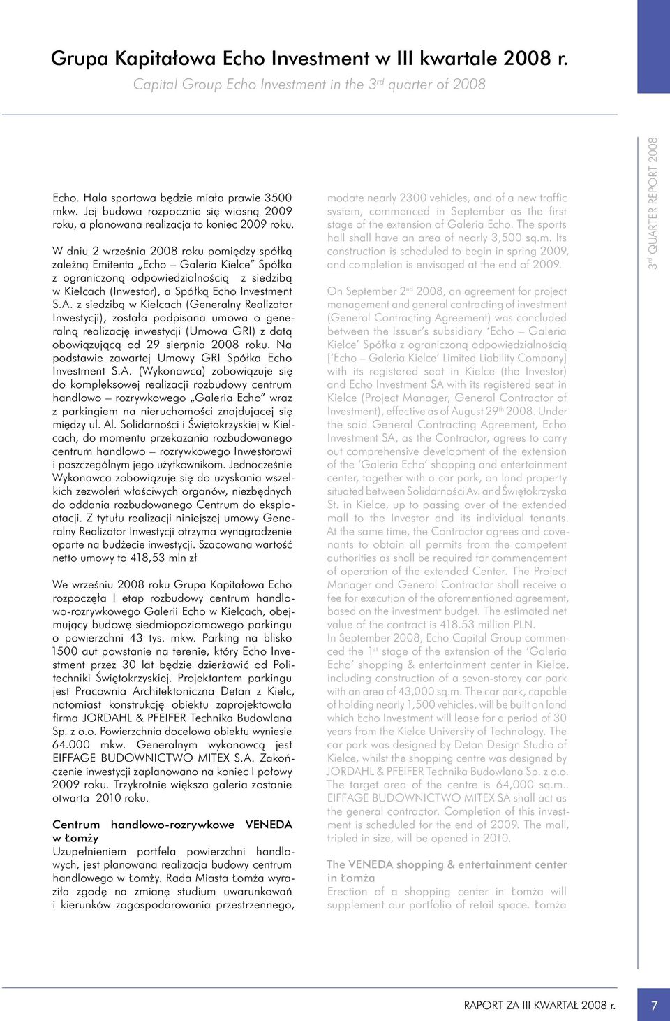 W dniu 2 września 2008 roku pomiędzy spółką zależną Emitenta Echo Galeria Kielce Spółka z ograniczoną odpowiedzialnością z siedzibą w Kielcach (Inwestor), a Spółką Echo Investment S.A.