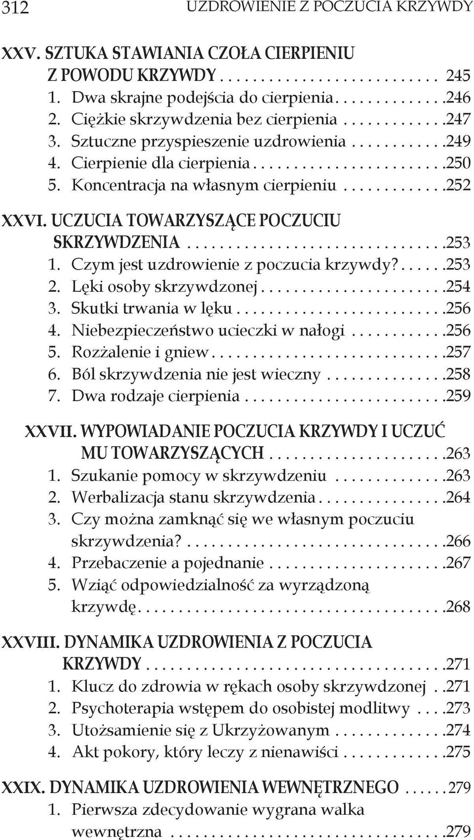 Czym jest uzdrowienie z poczucia krzywdy?...253 2. Lęki osoby skrzywdzonej...254 3. Skutki trwania w lęku...256 4. Niebezpieczeństwo ucieczki w nałogi...256 5. Rozżalenie i gniew...257 6.