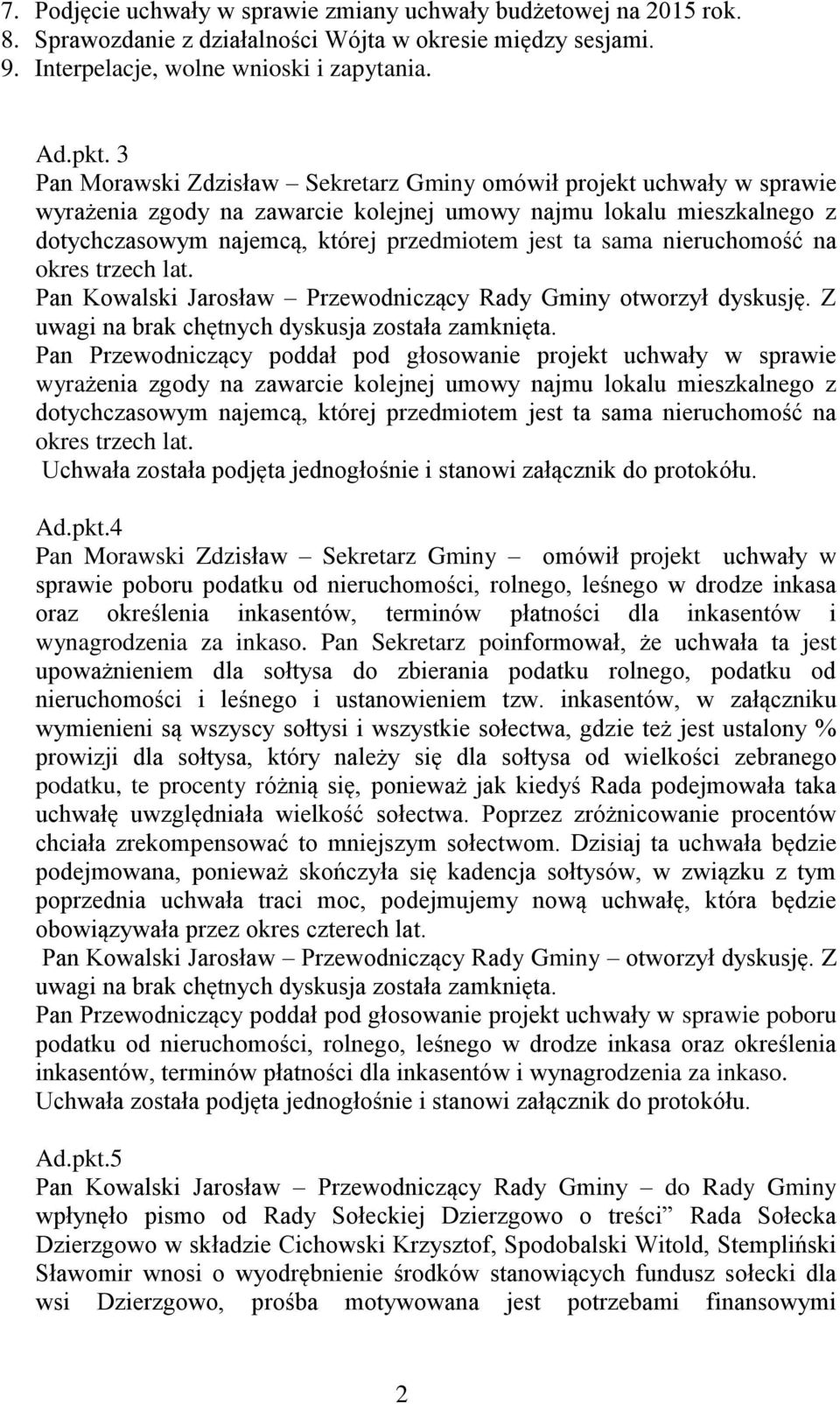 nieruchomość na okres trzech lat. Pan Kowalski Jarosław Przewodniczący Rady Gminy otworzył dyskusję.