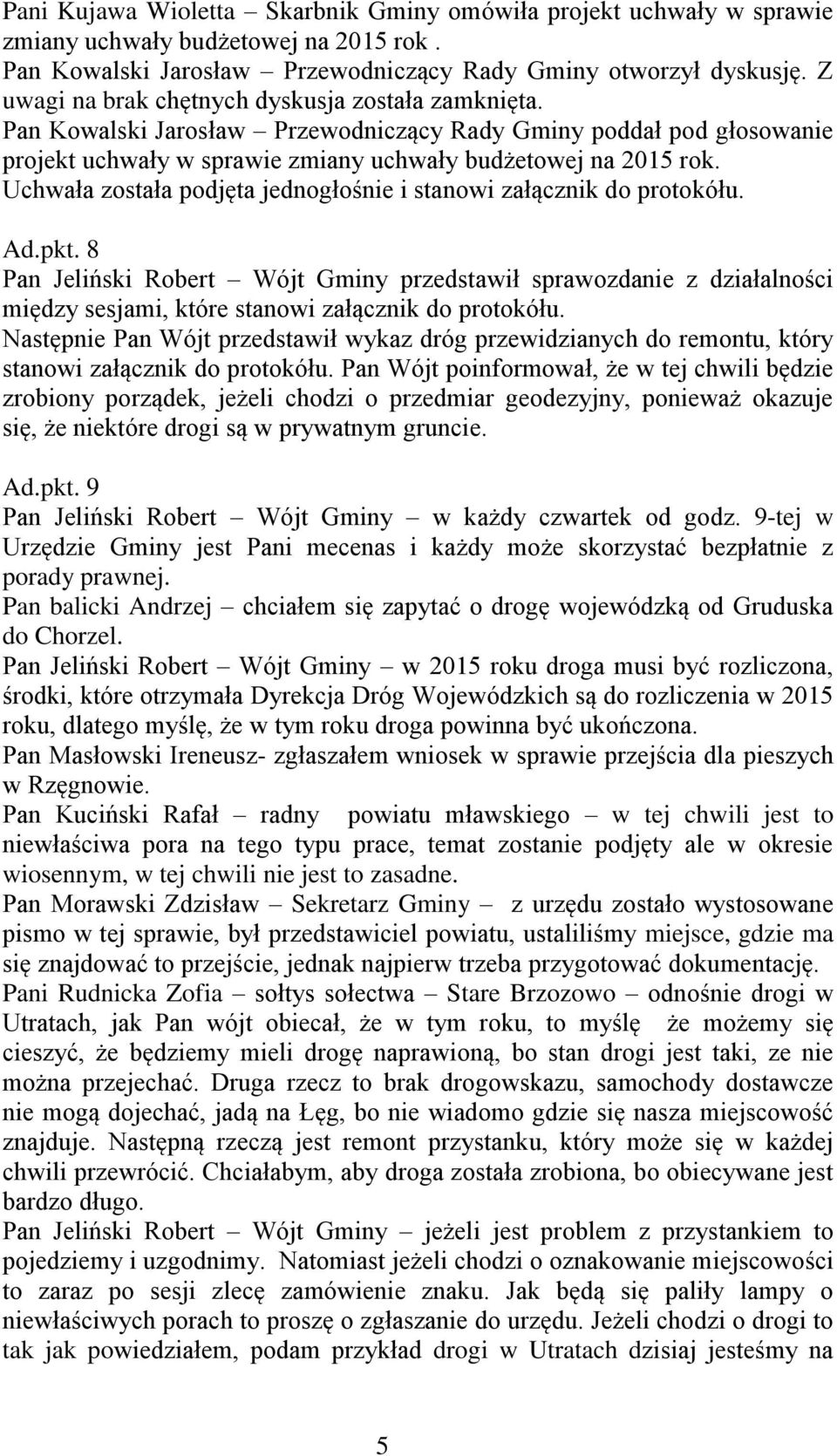 8 Pan Jeliński Robert Wójt Gminy przedstawił sprawozdanie z działalności między sesjami, które stanowi załącznik do protokółu.