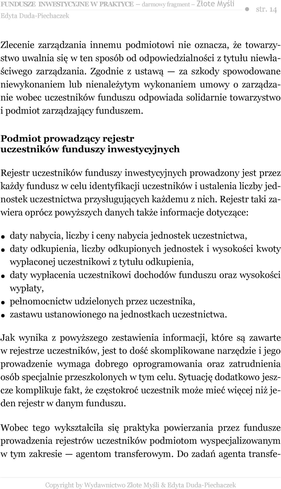 Podmiot prowadzący rejestr uczestników funduszy inwestycyjnych Rejestr uczestników funduszy inwestycyjnych prowadzony jest przez każdy fundusz w celu identyfikacji uczestników i ustalenia liczby