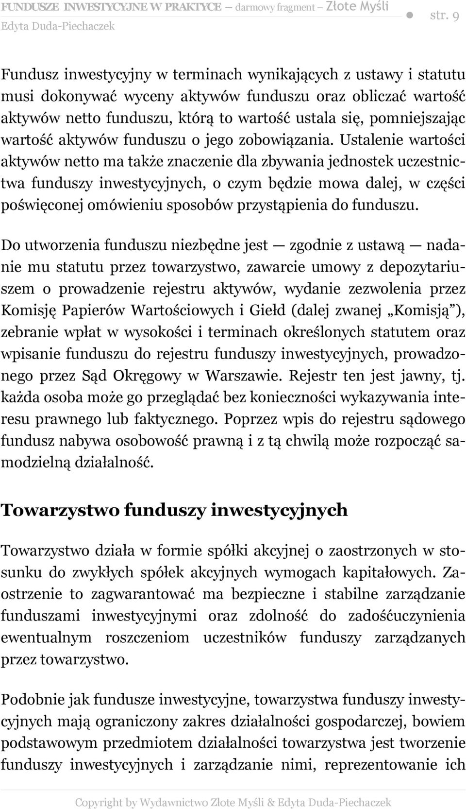 Ustalenie wartości aktywów netto ma także znaczenie dla zbywania jednostek uczestnictwa funduszy inwestycyjnych, o czym będzie mowa dalej, w części poświęconej omówieniu sposobów przystąpienia do