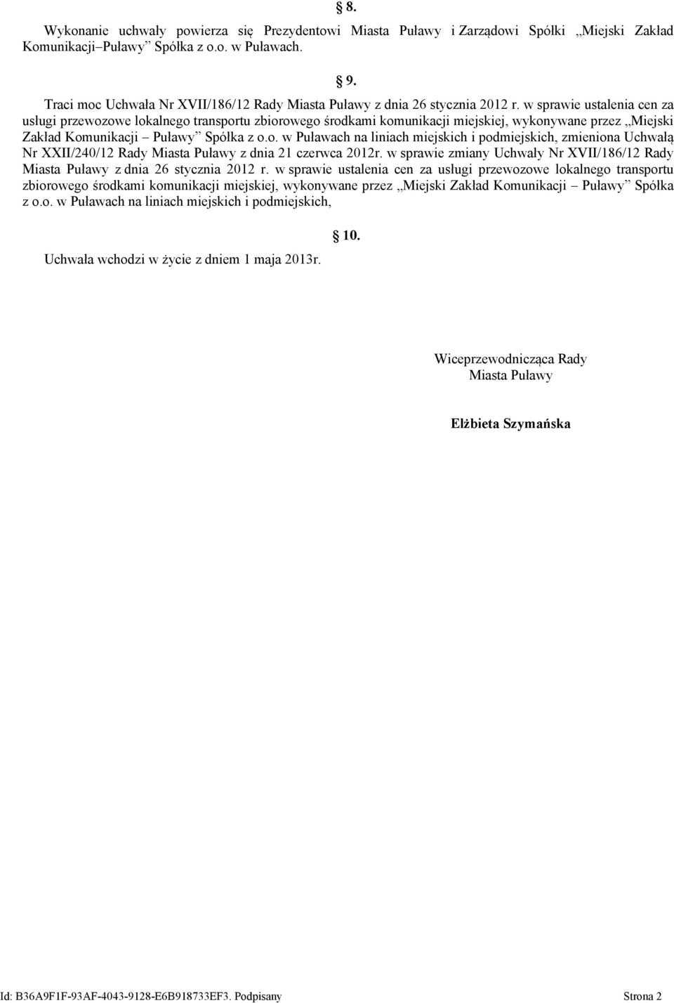 w sprawie ustalenia cen za usługi przewozowe lokalnego transportu zbiorowego środkami komunikacji miejskiej, wykonywane przez Miejski Zakład Komunikacji Puławy Spółka z o.o. w Puławach na liniach miejskich i podmiejskich, zmieniona Uchwałą Nr XXII/240/12 Rady Miasta Puławy z dnia 21 czerwca 2012r.