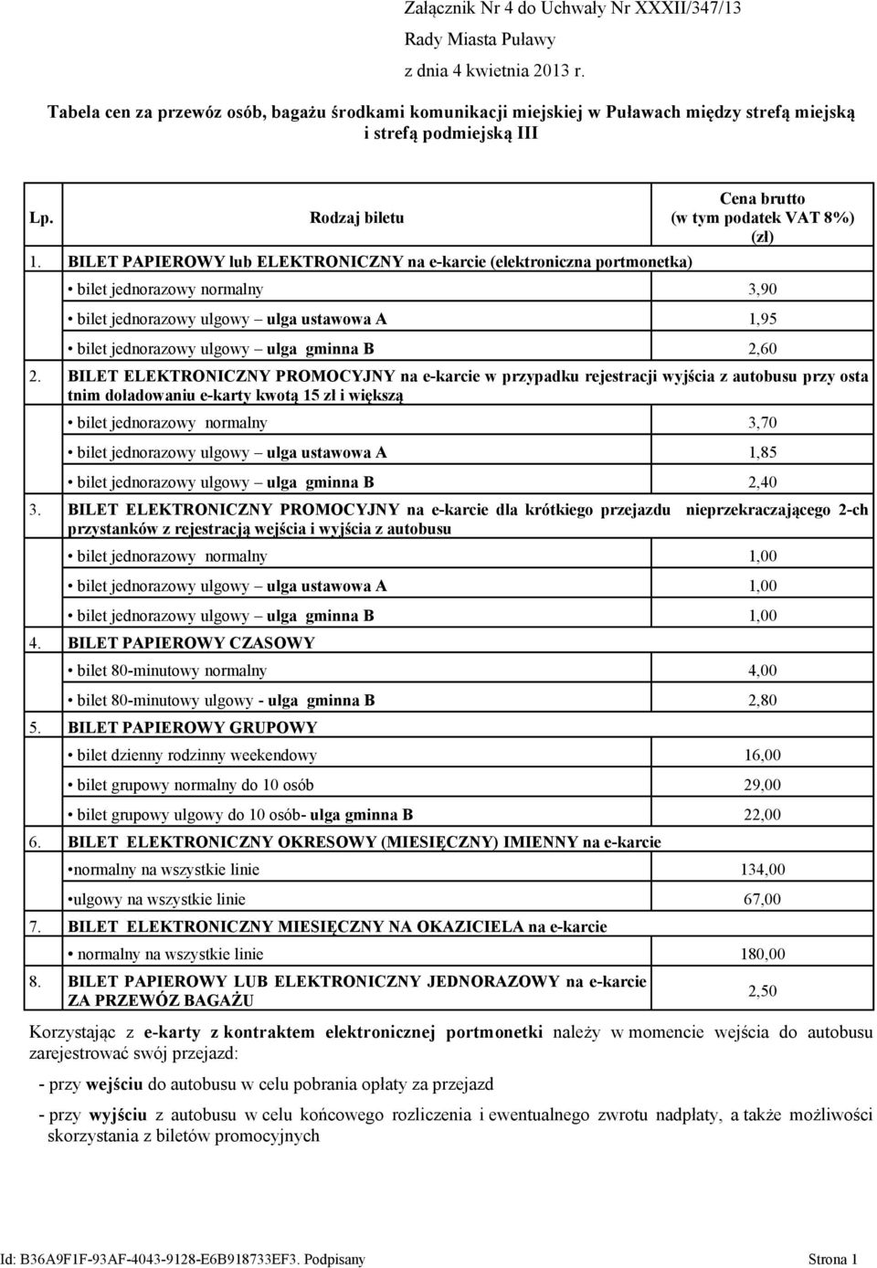 BILET PAPIEROWY lub ELEKTRONICZNY na e-karcie (elektroniczna portmonetka) Cena brutto (w tym podatek VAT 8%) (zł) bilet jednorazowy normalny 3,90 bilet jednorazowy ulgowy ulga ustawowa A 1,95 bilet