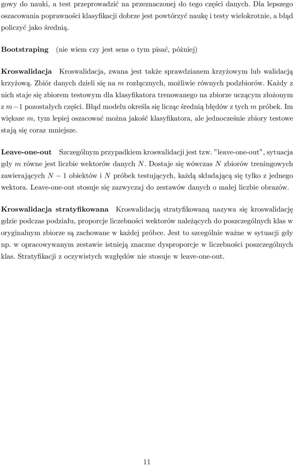 Bootstraping (nie wiem czy jest sens o tym pisać, póżniej) Kroswalidacja Kroswalidacja, zwana jest także sprawdzianem krzyżowym lub walidacją krzyżową.