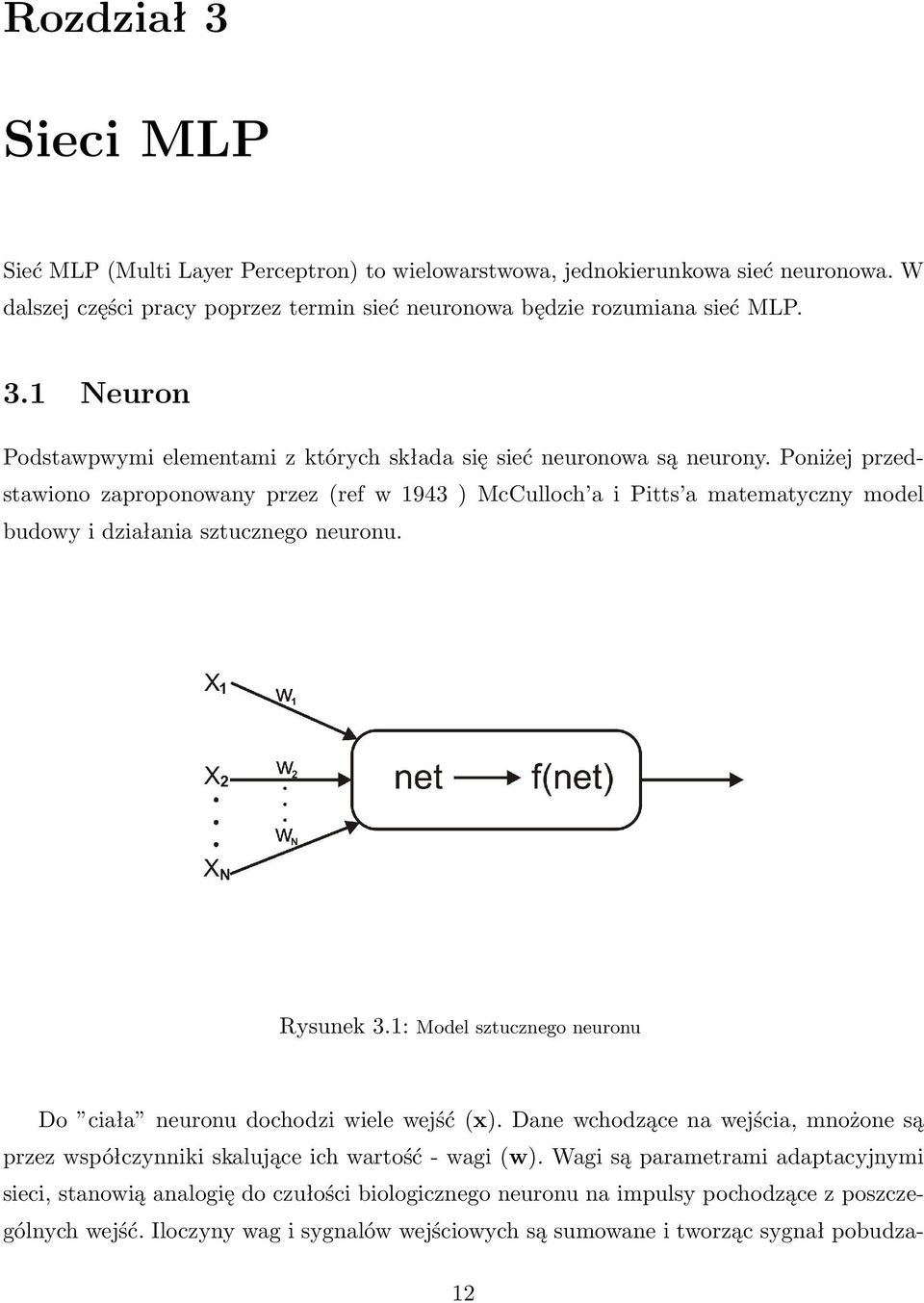 1: Model sztucznego neuronu Do ciała neuronu dochodzi wiele wejść (x). Dane wchodzące na wejścia, mnożone są przez współczynniki skalujące ich wartość - wagi (w).