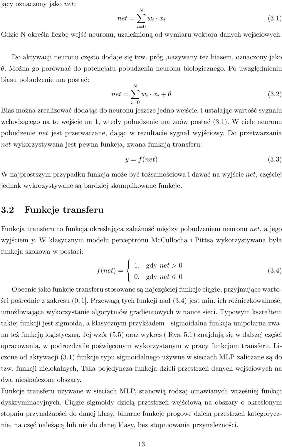 2) i=0 Bias można zrealizować dodając do neuronu jeszcze jedno wejście, i ustalając wartość sygnalu wchodzącego na to wejście na 1, wtedy pobudzenie ma znów postać (3.1).