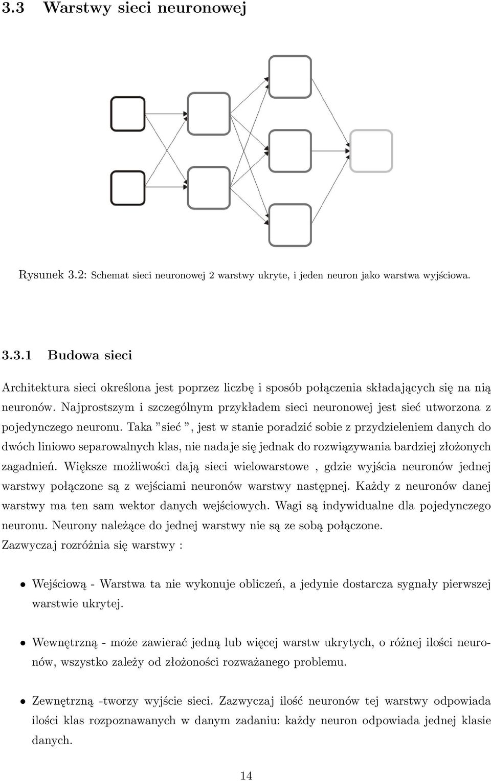 Taka sieć, jest w stanie poradzić sobie z przydzieleniem danych do dwóch liniowo separowalnych klas, nie nadaje się jednak do rozwiązywania bardziej złożonych zagadnień.