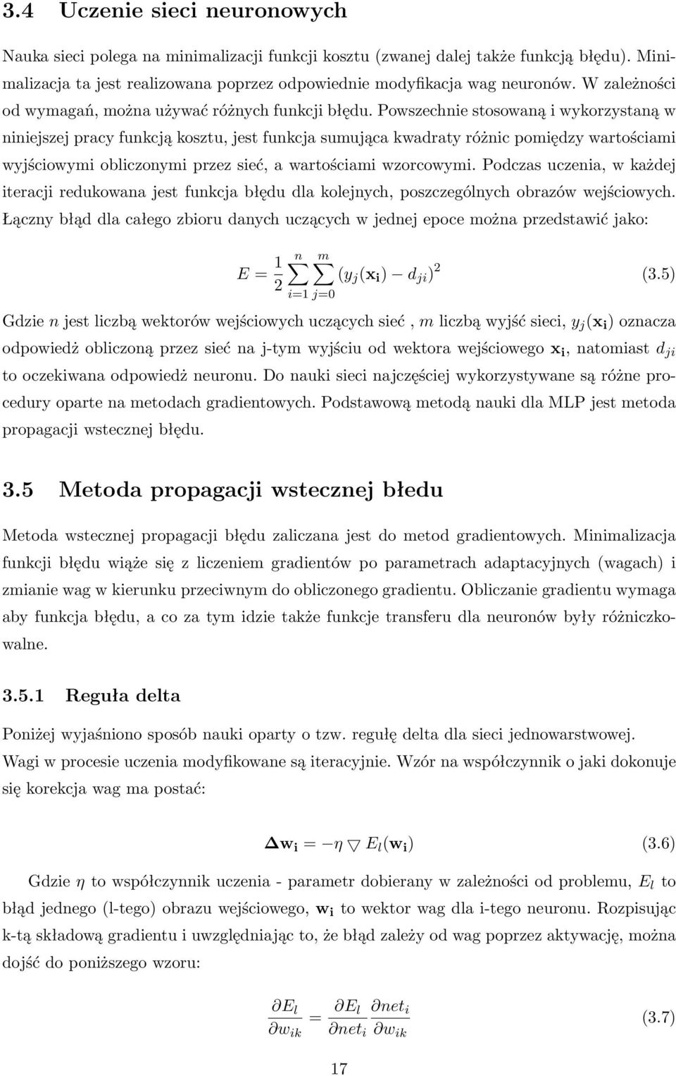 Powszechnie stosowaną i wykorzystaną w niniejszej pracy funkcją kosztu, jest funkcja sumująca kwadraty różnic pomiędzy wartościami wyjściowymi obliczonymi przez sieć, a wartościami wzorcowymi.