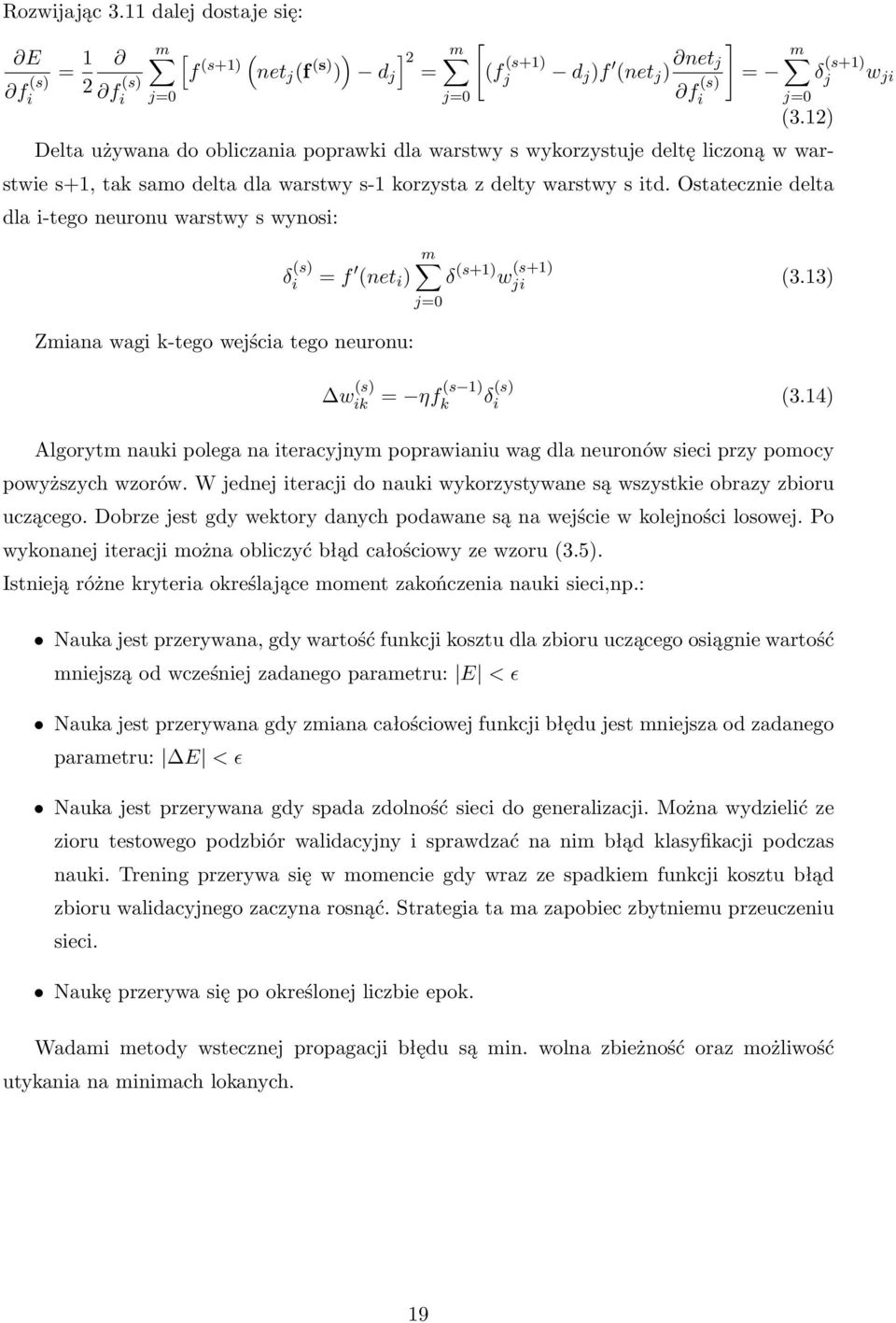 Ostatecznie delta dla i-tego neuronu warstwy s wynosi: δ (s) i = f (net i ) Zmiana wagi k-tego wejścia tego neuronu: w (s) ik m j=0 = ηf (s 1) k δ (s+1) w (s+1) ji (3.13) δ (s) i (3.