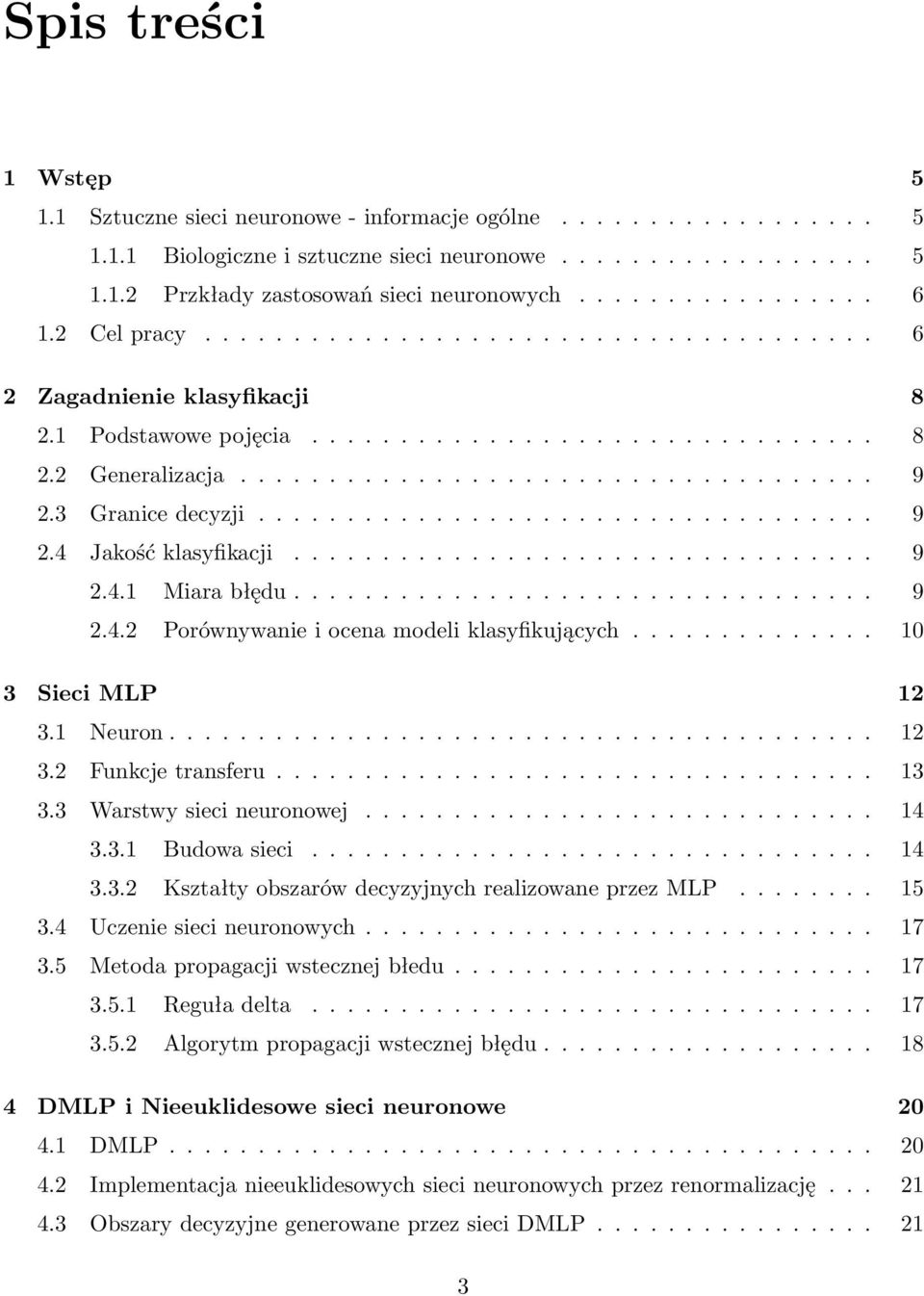 3 Granice decyzji................................... 9 2.4 Jakość klasyfikacji................................. 9 2.4.1 Miara błędu................................. 9 2.4.2 Porównywanie i ocena modeli klasyfikujących.