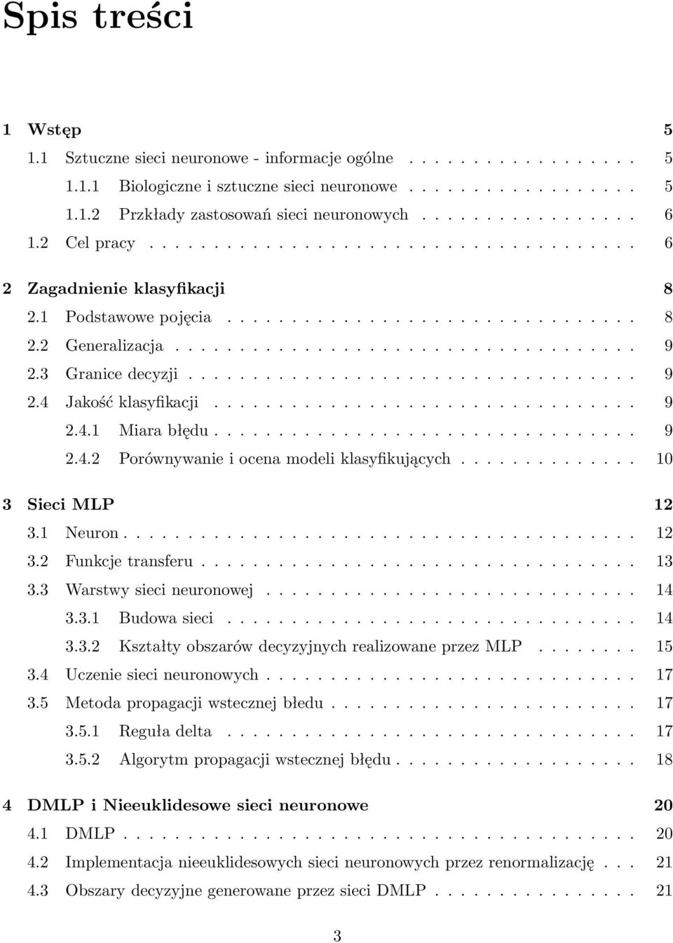 3 Granice decyzji................................... 9 2.4 Jakość klasyfikacji................................. 9 2.4.1 Miara błędu................................. 9 2.4.2 Porównywanie i ocena modeli klasyfikujących.