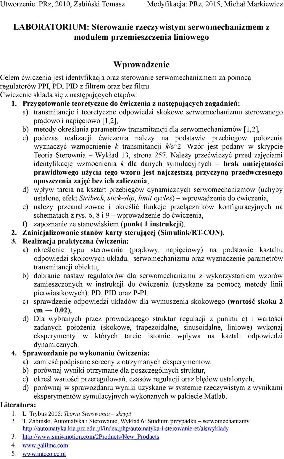 Pzygotowanie teoetyczne do ćwiczenia z nastęujących zagadnień: a) tansmitancje i teoetyczne odowiedzi soowe sewomechanizmu steowanego ądowo i naięciowo [1,], b) metody oeślania aametów tansmitancji