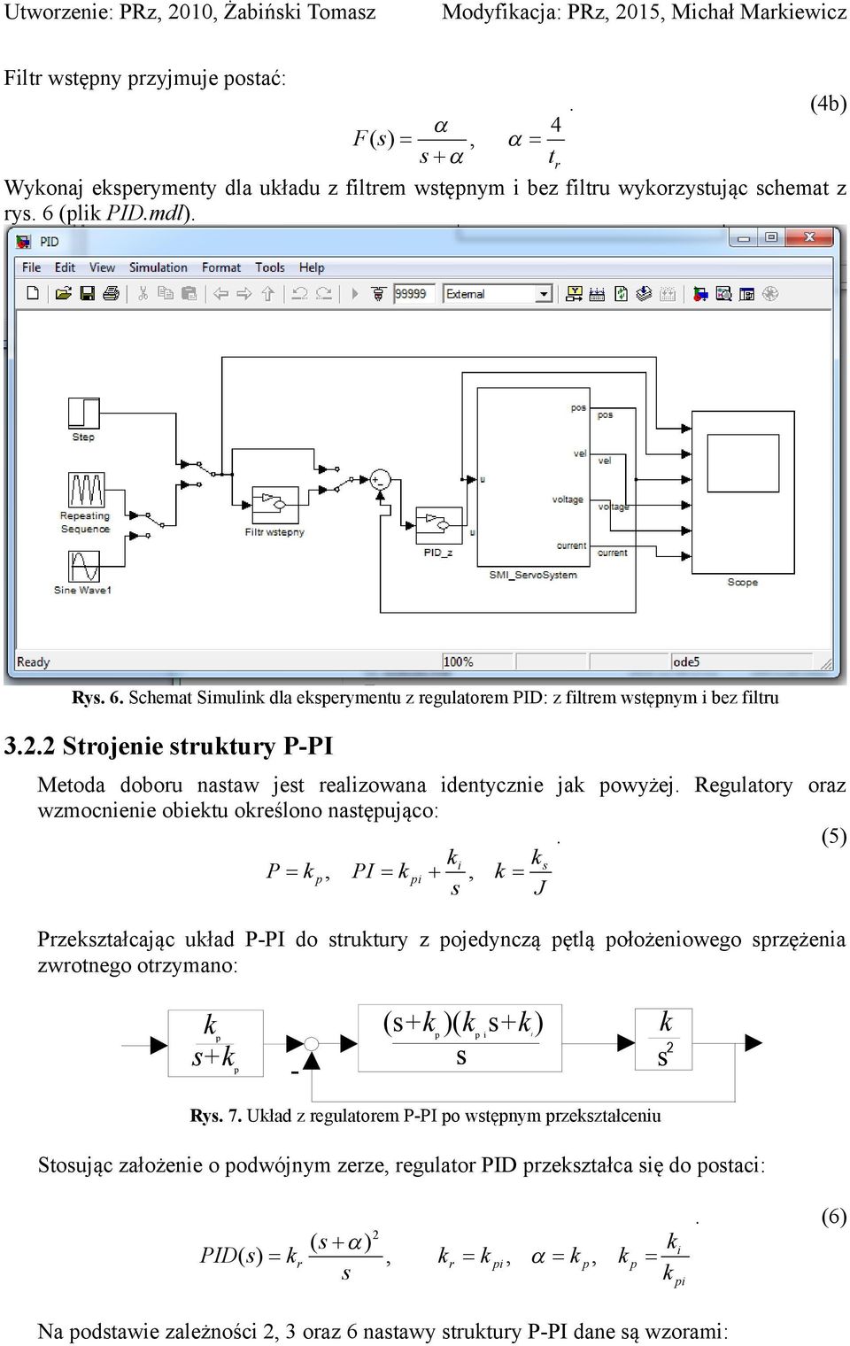 Regulatoy oaz wzmocnienie obietu oeślono nastęująco:. (5) i s P, PI i, s J Pzeształcając uład P-PI do stutuy z ojedynczą ętlą ołożeniowego szężenia zwotnego otzymano: s+ - (s + )( s + ) i i s Rys. 7.