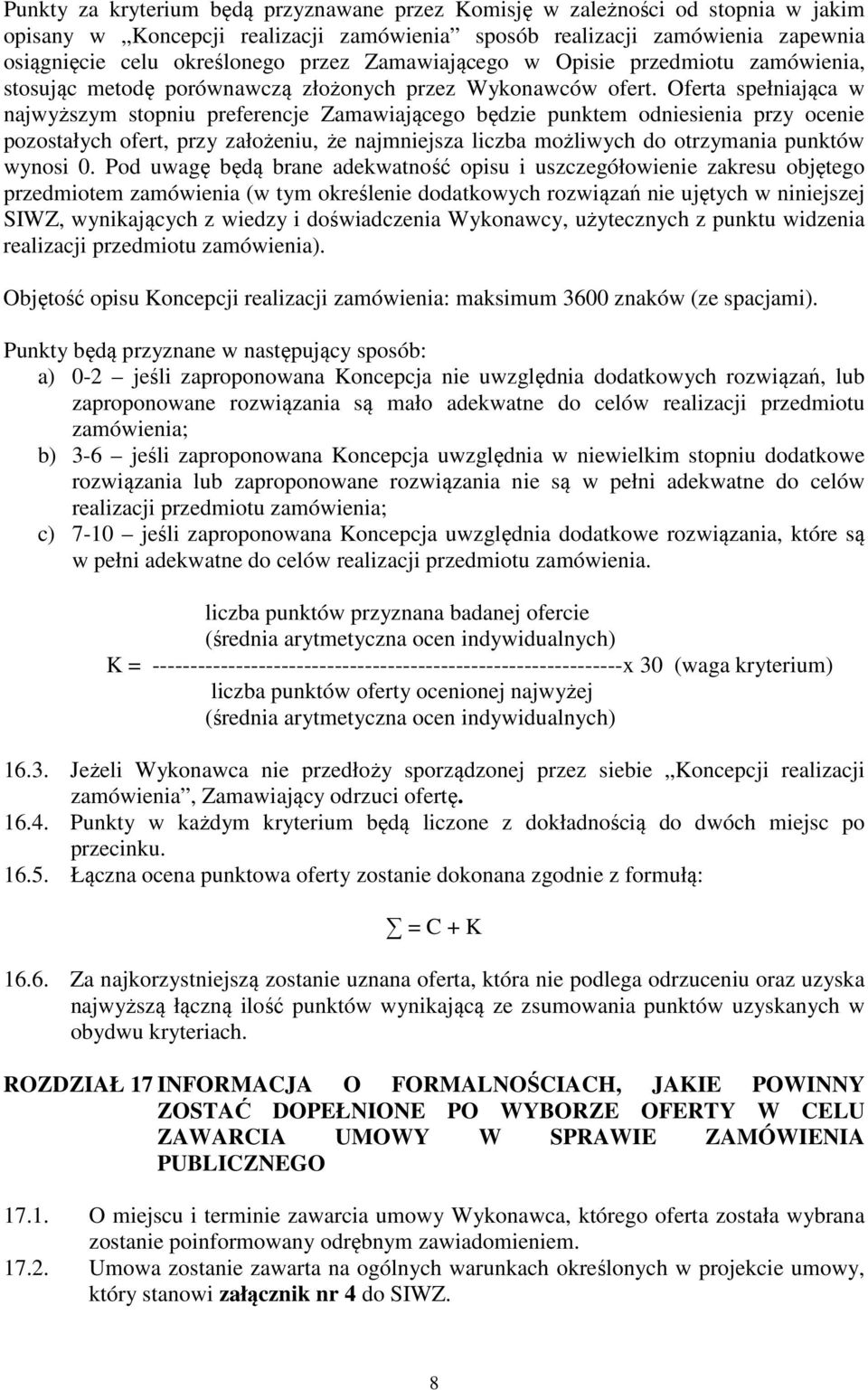 Oferta spełniająca w najwyższym stopniu preferencje Zamawiającego będzie punktem odniesienia przy ocenie pozostałych ofert, przy założeniu, że najmniejsza liczba możliwych do otrzymania punktów