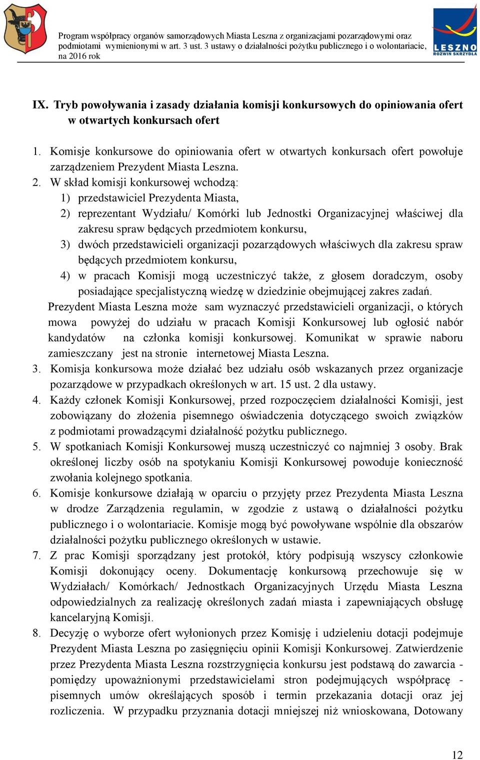 W skład komisji konkursowej wchodzą: 1) przedstawiciel Prezydenta Miasta, 2) reprezentant Wydziału/ Komórki lub Jednostki Organizacyjnej właściwej dla zakresu spraw będących przedmiotem konkursu, 3)