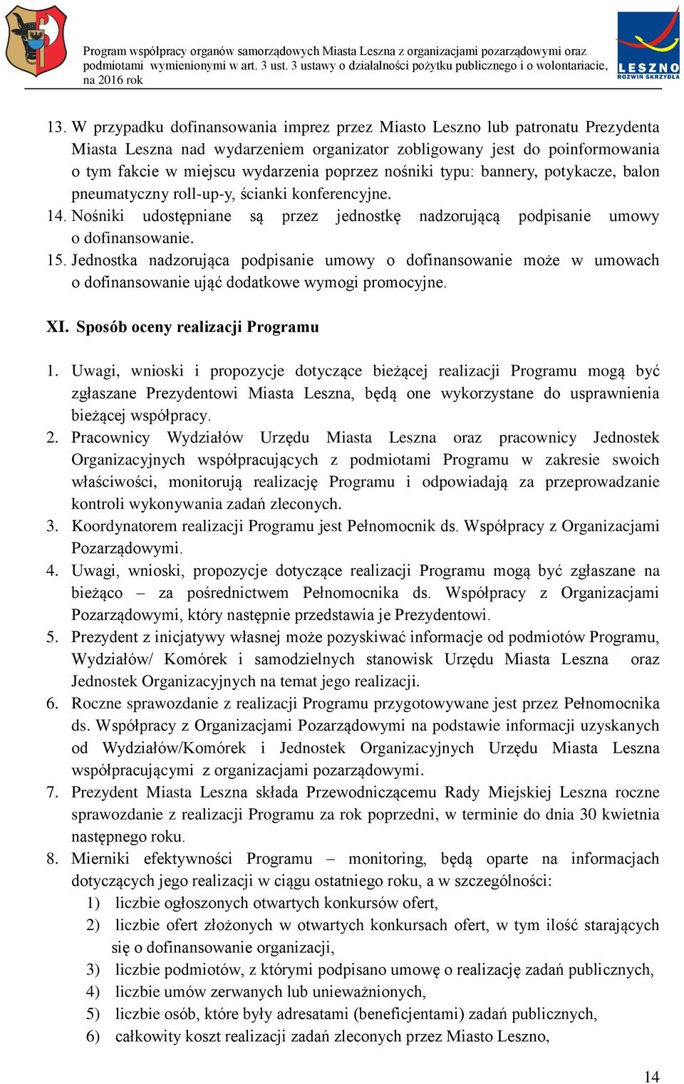 Jednostka nadzorująca podpisanie umowy o dofinansowanie może w umowach o dofinansowanie ująć dodatkowe wymogi promocyjne. XI. Sposób oceny realizacji Programu 1.