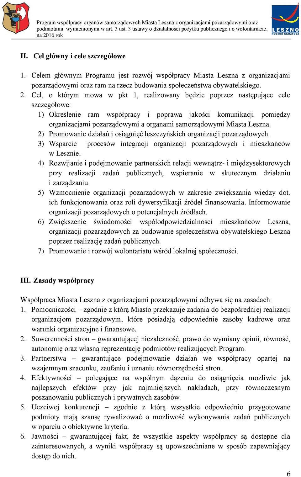 samorządowymi Miasta Leszna. 2) Promowanie działań i osiągnięć leszczyńskich organizacji pozarządowych. 3) Wsparcie procesów integracji organizacji pozarządowych i mieszkańców w Lesznie.