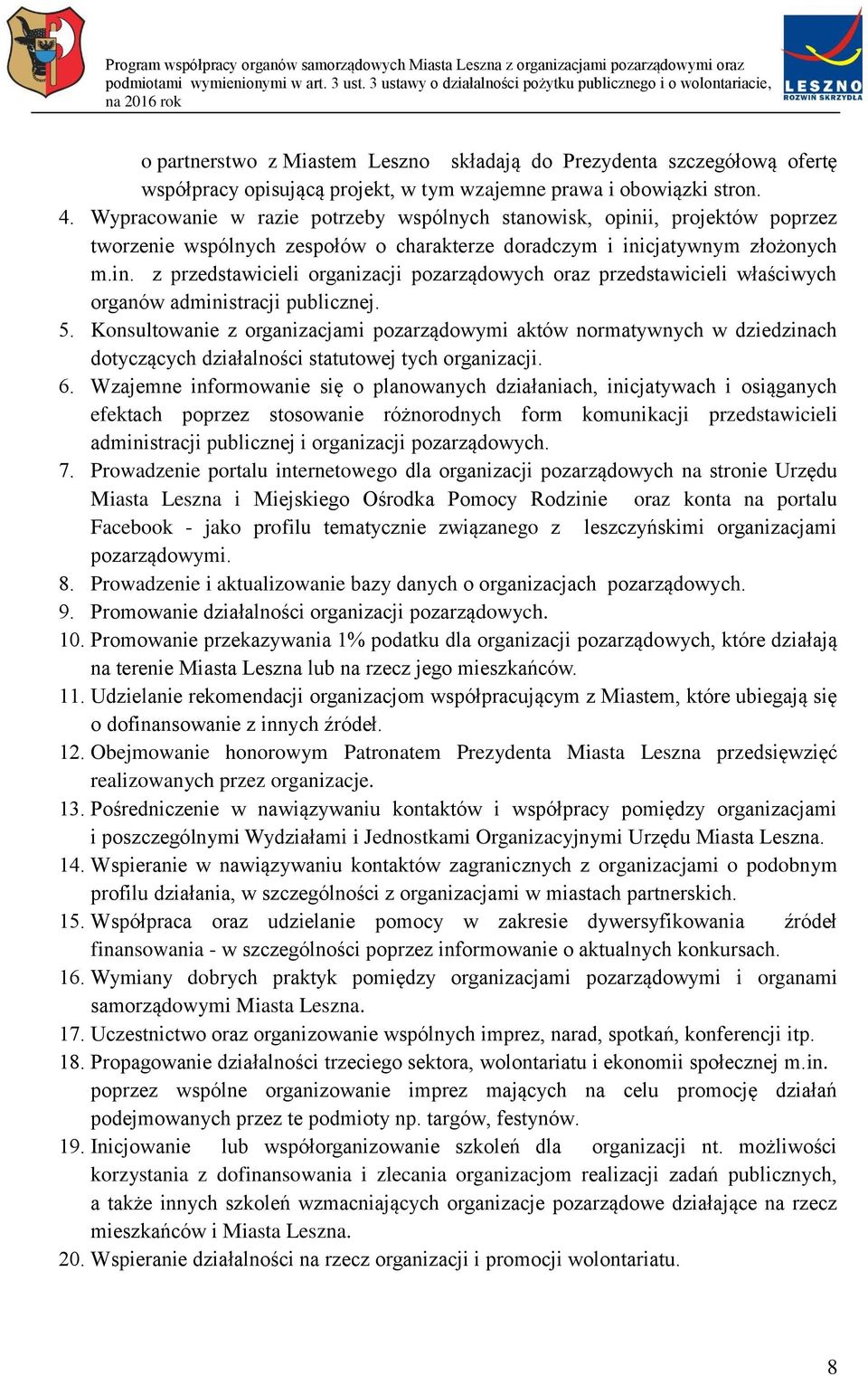 5. Konsultowanie z organizacjami pozarządowymi aktów normatywnych w dziedzinach dotyczących działalności statutowej tych organizacji. 6.