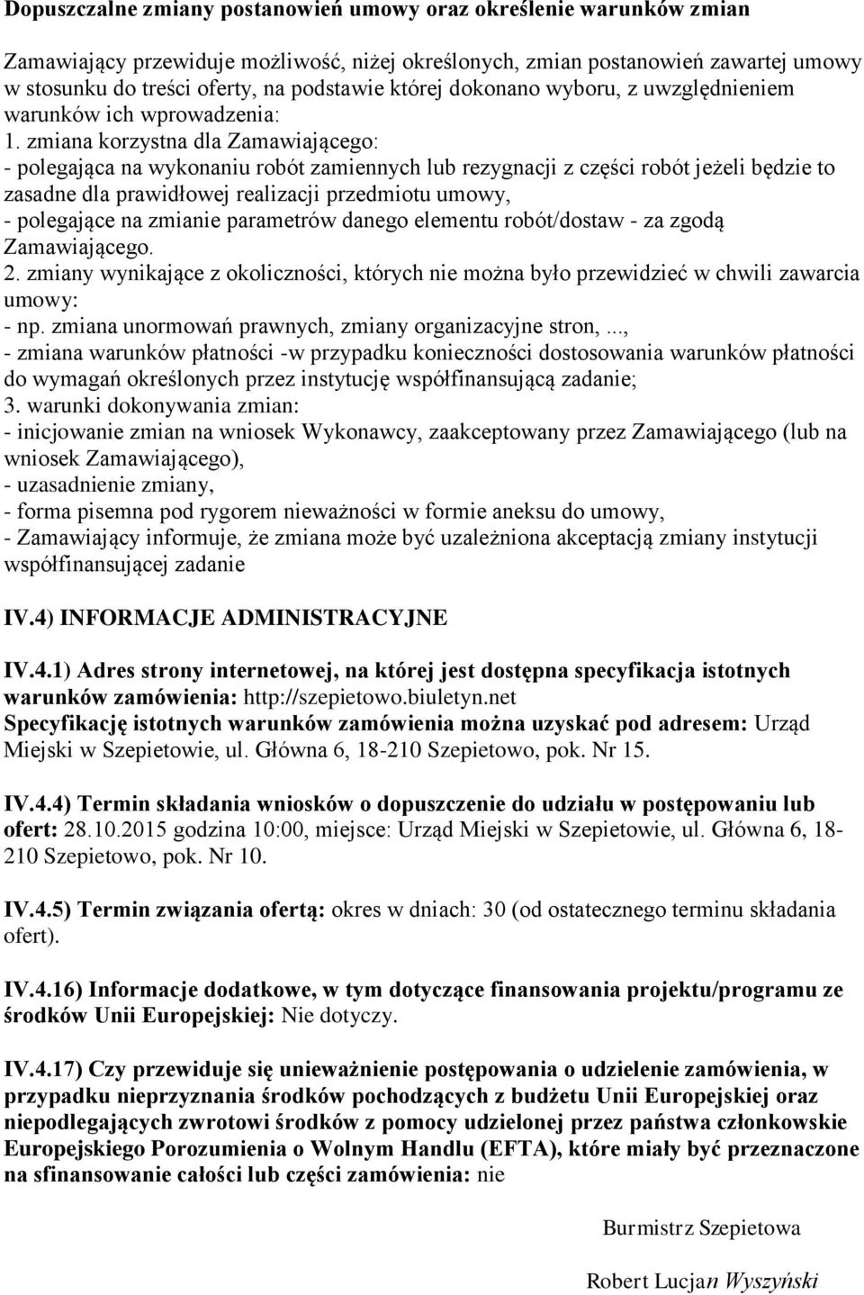 zmiana korzystna dla Zamawiającego: - polegająca na wykonaniu robót zamiennych lub rezygnacji z części robót jeżeli będzie to zasadne dla prawidłowej realizacji przedmiotu umowy, - polegające na