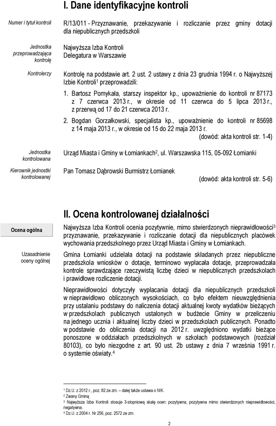 Bartosz Pomykała, starszy inspektor kp., upoważnienie do kontroli nr 87173 z 7 czerwca 2013 r., w okresie od 11 czerwca do 5 lipca 2013 r., z przerwą od 17 do 21 czerwca 2013 r. 2. Bogdan Gorzałkowski, specjalista kp.