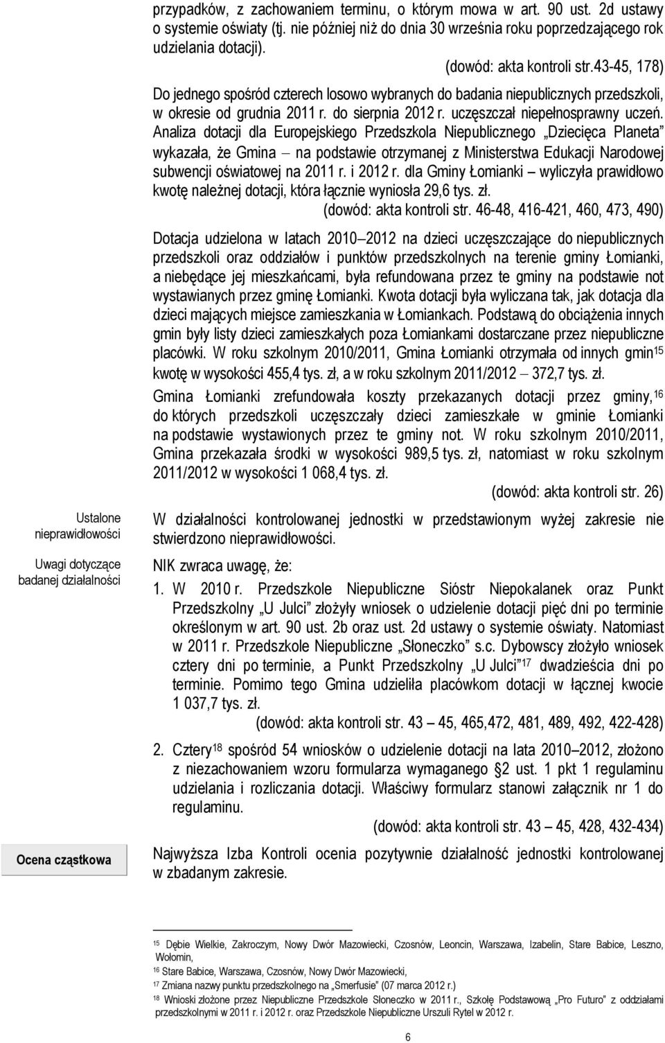 43-45, 178) Do jednego spośród czterech losowo wybranych do badania niepublicznych przedszkoli, w okresie od grudnia 2011 r. do sierpnia 2012 r. uczęszczał niepełnosprawny uczeń.