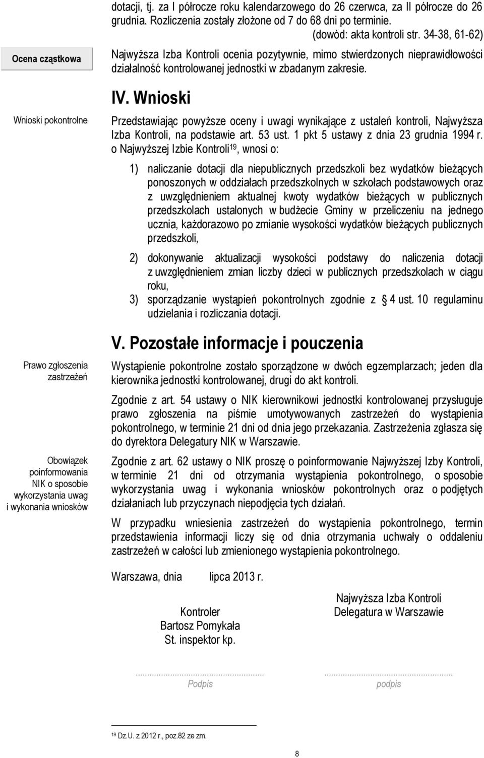 34-38, 61-62) Najwyższa Izba Kontroli ocenia pozytywnie, mimo stwierdzonych nieprawidłowości działalność kontrolowanej jednostki w zbadanym zakresie. IV.