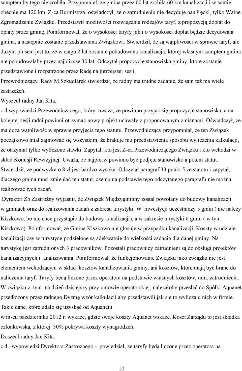 Poinformował, że o wysokości taryfy jak i o wysokości dopłat będzie decydowała gmina, a następnie zostanie przedstawiana Związkowi.