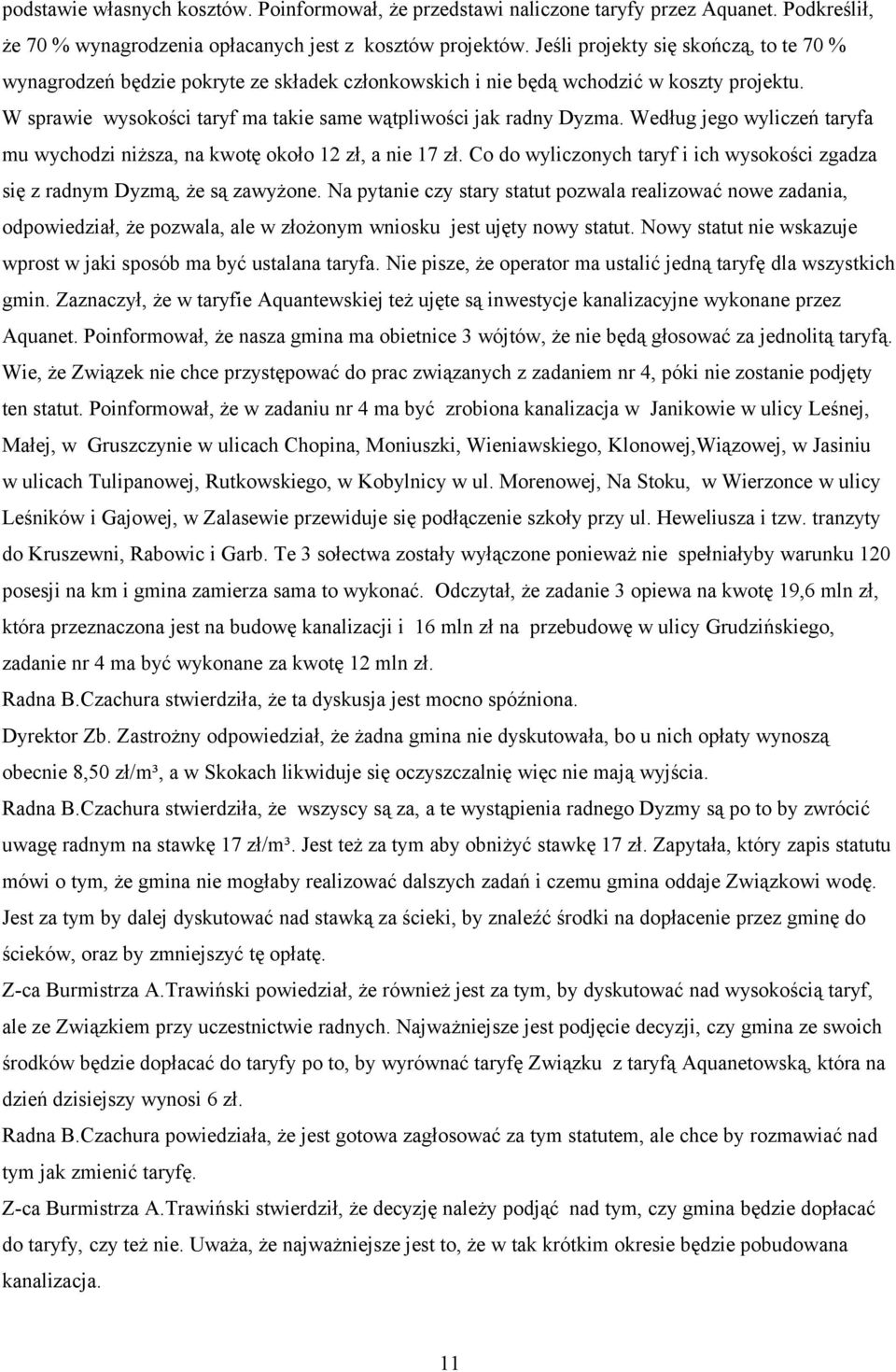 Według jego wyliczeń taryfa mu wychodzi niższa, na kwotę około 12 zł, a nie 17 zł. Co do wyliczonych taryf i ich wysokości zgadza się z radnym Dyzmą, że są zawyżone.
