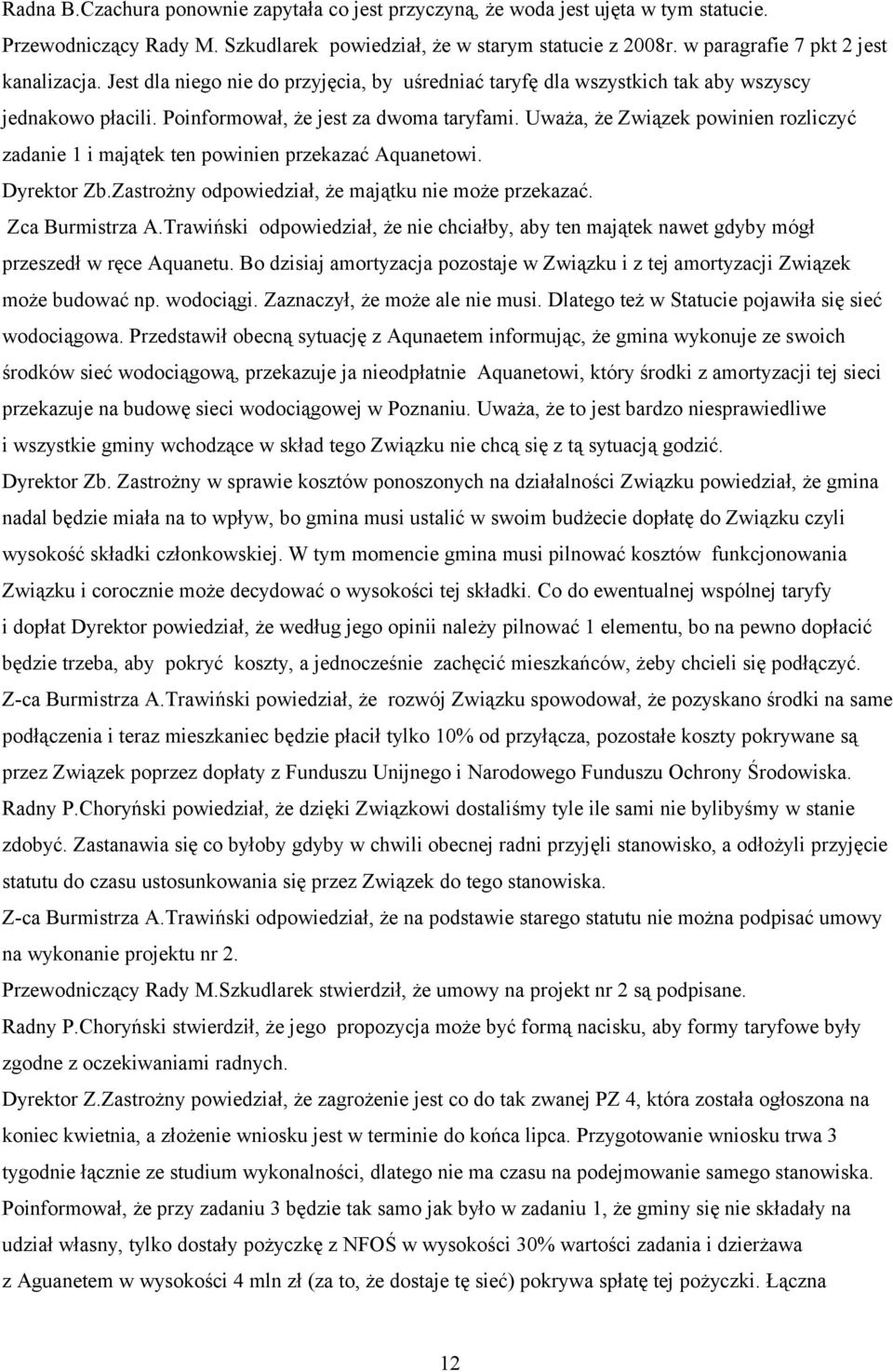Uważa, że Związek powinien rozliczyć zadanie 1 i majątek ten powinien przekazać Aquanetowi. Dyrektor Zb.Zastrożny odpowiedział, że majątku nie może przekazać. Zca Burmistrza A.