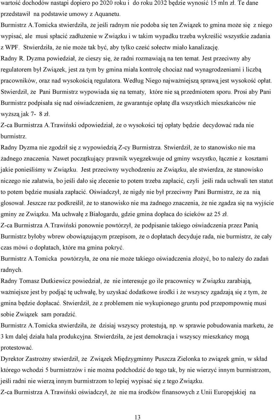 Stwierdziła, że nie może tak być, aby tylko cześć sołectw miało kanalizację. Radny R. Dyzma powiedział, że cieszy się, że radni rozmawiają na ten temat.