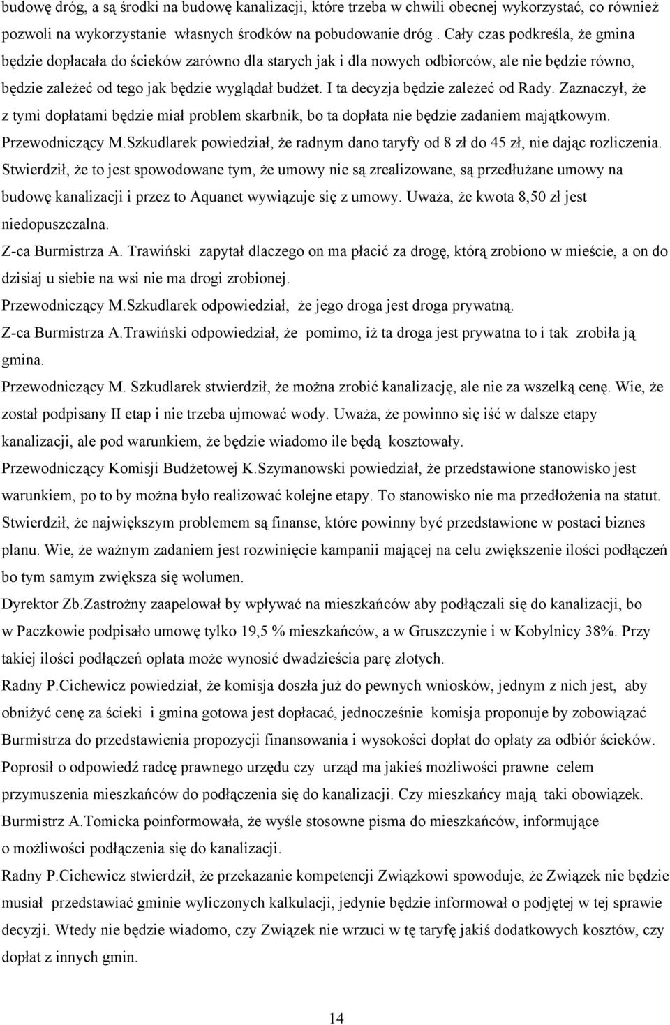 I ta decyzja będzie zależeć od Rady. Zaznaczył, że z tymi dopłatami będzie miał problem skarbnik, bo ta dopłata nie będzie zadaniem majątkowym. Przewodniczący M.