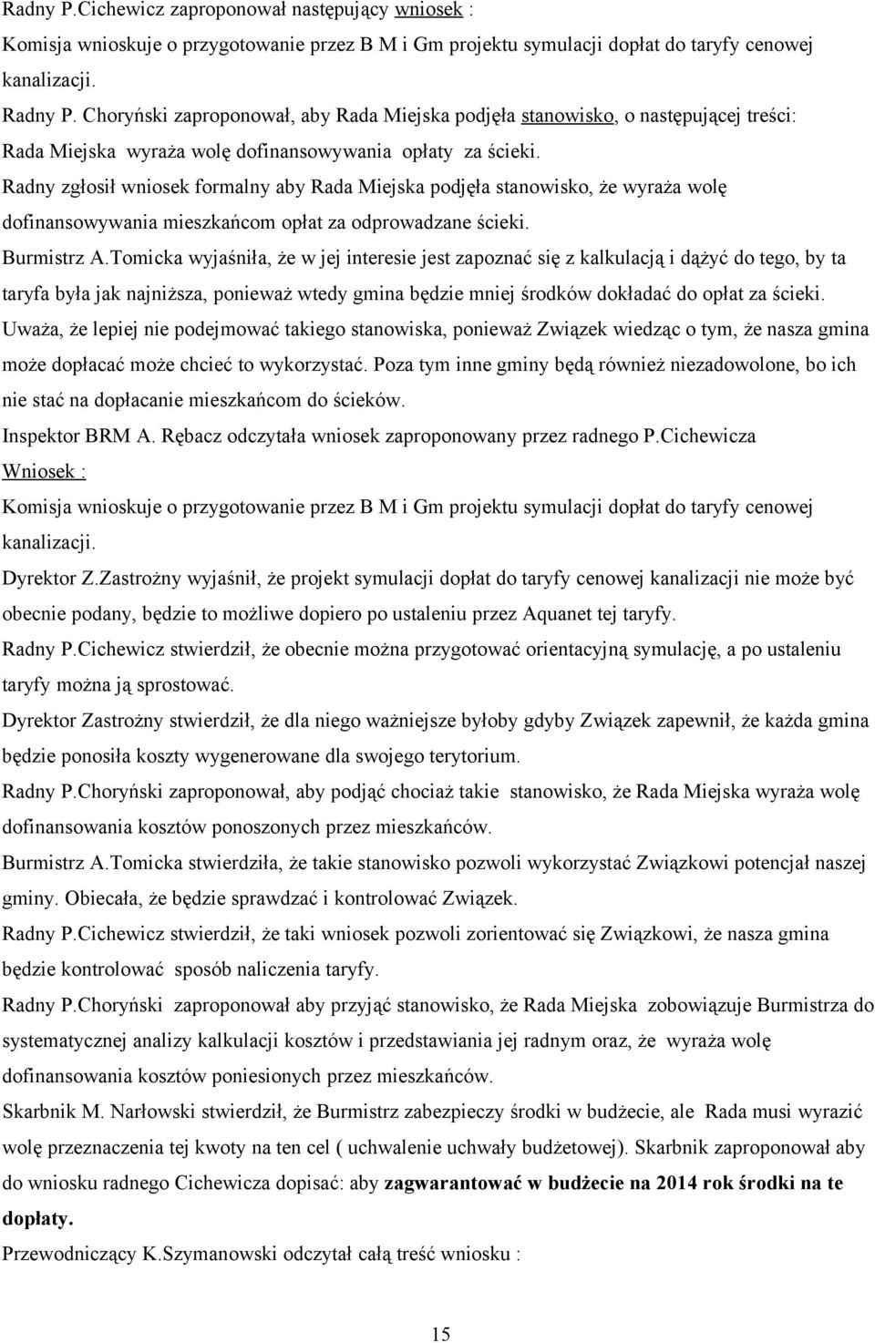 Radny zgłosił wniosek formalny aby Rada Miejska podjęła stanowisko, że wyraża wolę dofinansowywania mieszkańcom opłat za odprowadzane ścieki. Burmistrz A.