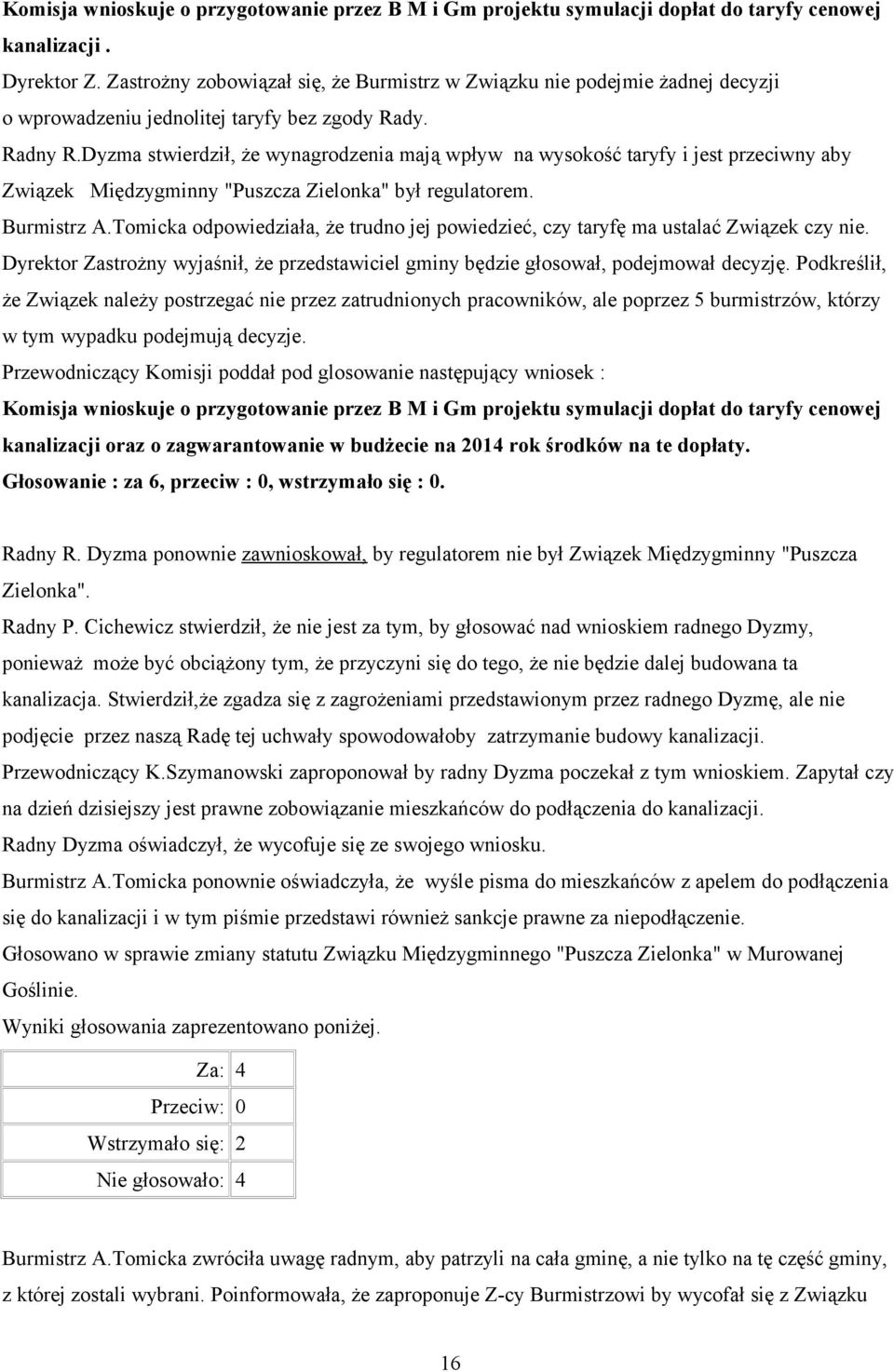 Dyzma stwierdził, że wynagrodzenia mają wpływ na wysokość taryfy i jest przeciwny aby Związek Międzygminny "Puszcza Zielonka" był regulatorem. Burmistrz A.