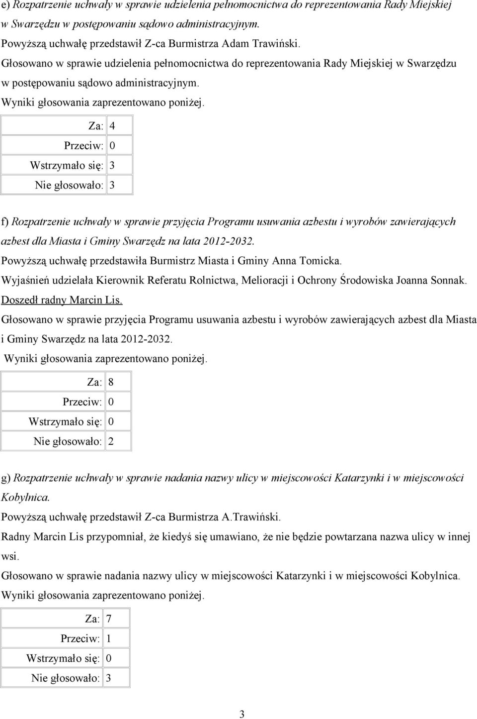 Za: 4 Wstrzymało się: 3 Nie głosowało: 3 f) Rozpatrzenie uchwały w sprawie przyjęcia Programu usuwania azbestu i wyrobów zawierających azbest dla Miasta i Gminy Swarzędz na lata 2012-2032.