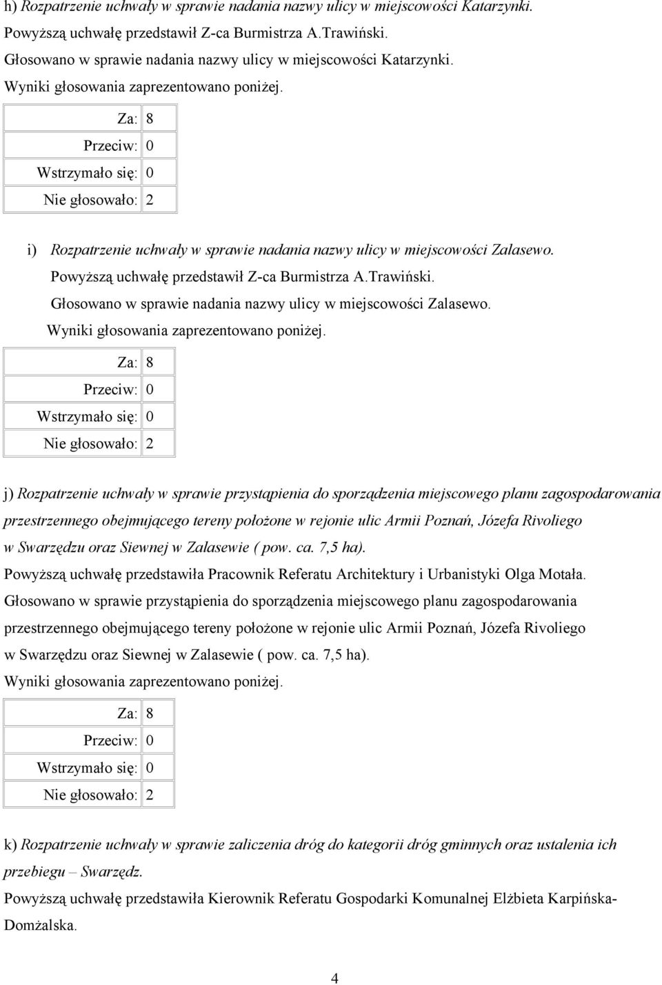 Powyższą uchwałę przedstawił Z-ca Burmistrza A.Trawiński. Głosowano w sprawie nadania nazwy ulicy w miejscowości Zalasewo.