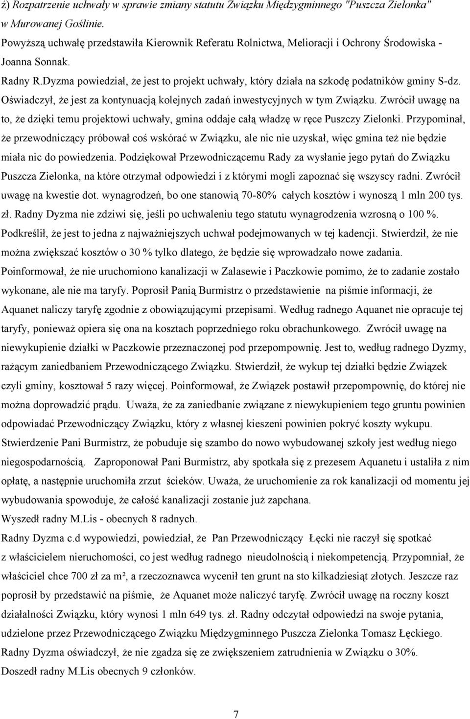 Dyzma powiedział, że jest to projekt uchwały, który działa na szkodę podatników gminy S-dz. Oświadczył, że jest za kontynuacją kolejnych zadań inwestycyjnych w tym Związku.