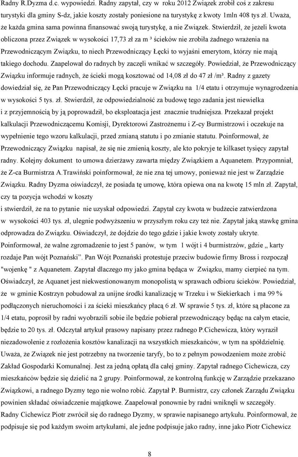 Stwierdził, że jeżeli kwota obliczona przez Związek w wysokości 17,73 zł za m ³ ścieków nie zrobiła żadnego wrażenia na Przewodniczącym Związku, to niech Przewodniczący Łęcki to wyjaśni emerytom,