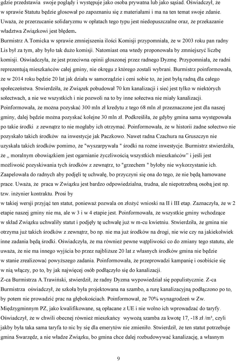 Tomicka w sprawie zmniejszenia ilości Komisji przypomniała, że w 2003 roku pan radny Lis był za tym, aby było tak dużo komisji. Natomiast ona wtedy proponowała by zmniejszyć liczbę komisji.
