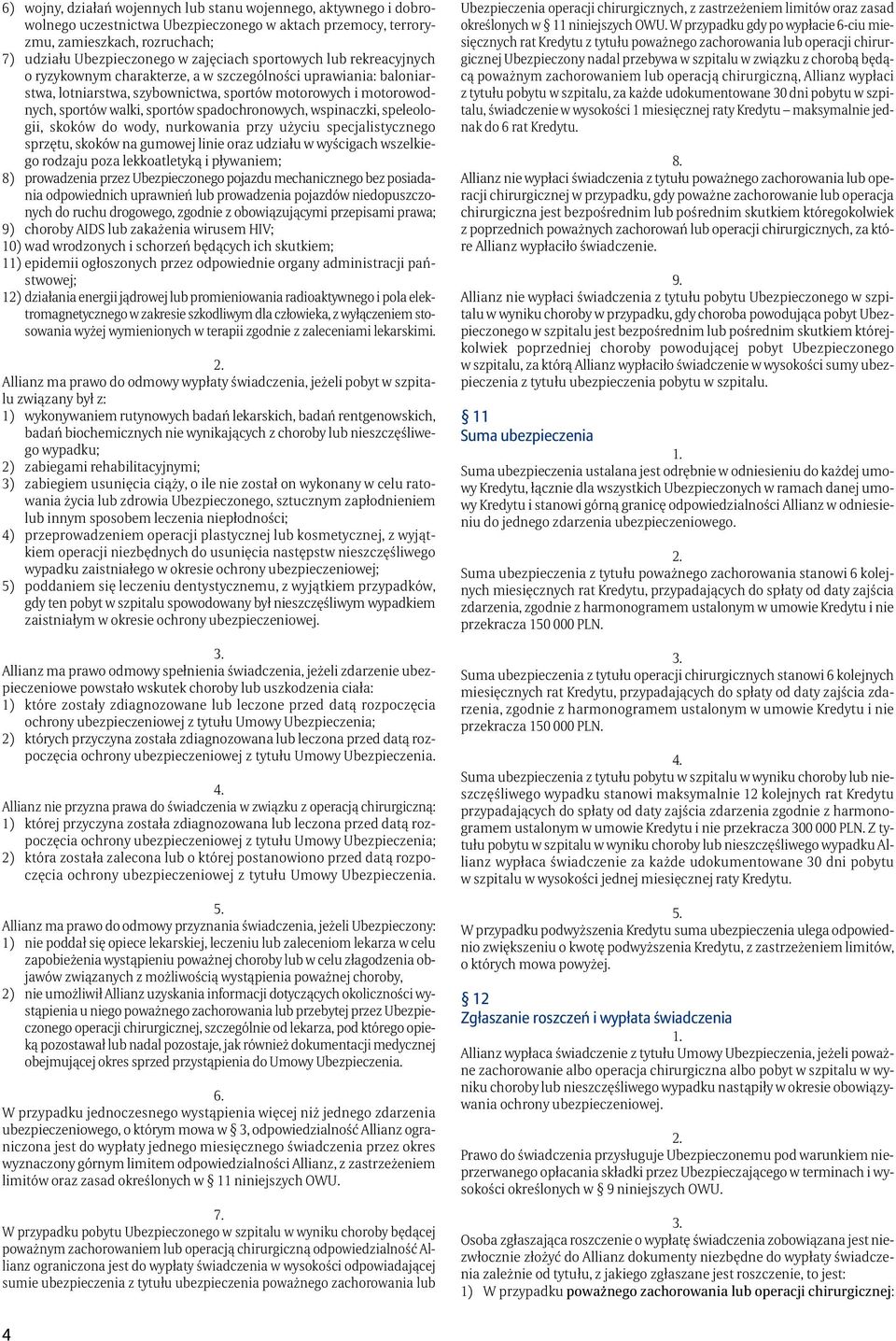 spadochronowych, wspinaczki, speleologii, skoków do wody, nurkowania przy użyciu specjalistycznego sprzętu, skoków na gumowej linie oraz udziału w wyścigach wszelkiego rodzaju poza lekkoatletyką i