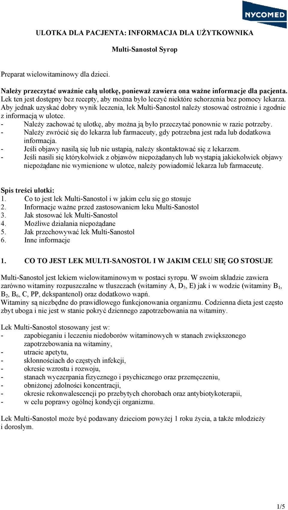 Aby jednak uzyskać dobry wynik leczenia, lek Multi-Sanostol należy stosować ostrożnie i zgodnie z informacją w ulotce.